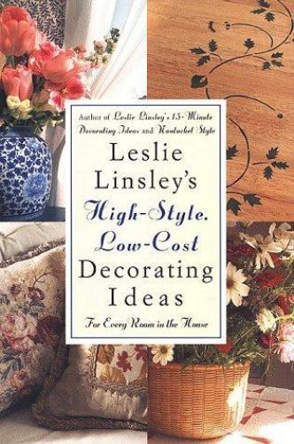 Leslie Linsley&rsquo;s High-Style, Low-Cost Decorating Ideas: Fresh, Easy Ways to …