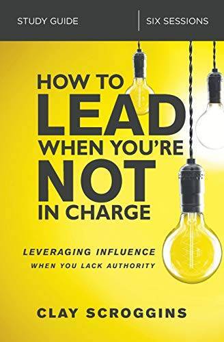 How to Lead When You&rsquo;re Not in Charge Study Guide: Leveraging Influence W – GOOD