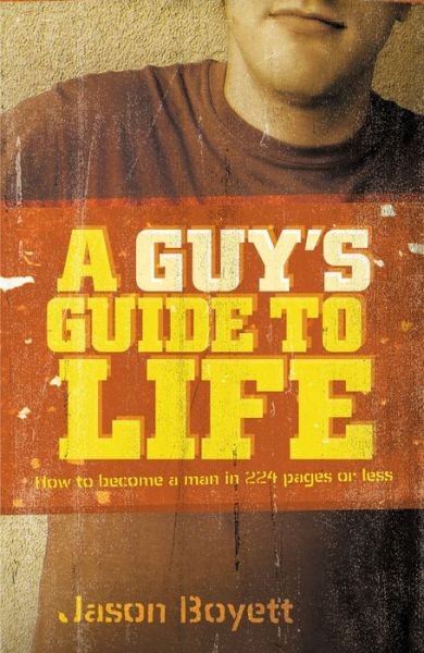 A Guy&rsquo;s Guide To Life: How To Become A Man In 224 Pages Or Less