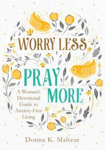 Worry Less, Pray More: A Woman&rsquo;s Devotional Guide to Anxiety-Free Living – GOOD