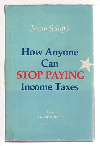Irwin Schiff&rsquo;s How Anyone Can Stop Paying Income Taxes