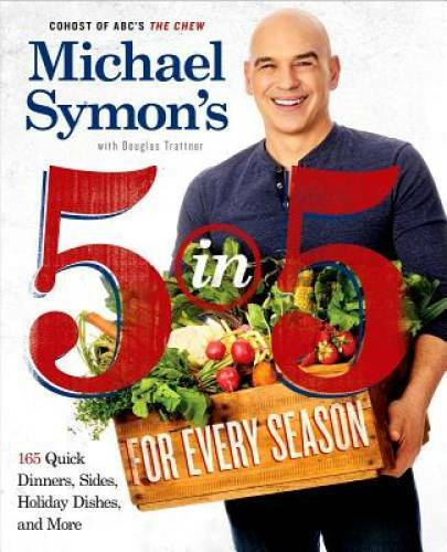 Michael Symon&rsquo;s 5 in 5 for Every Season: 165 Quick Dinners, Sides, Holida – GOOD