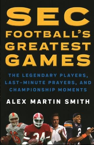 Alex Martin Smith SEC Football&rsquo;s Greatest Games (Paperback)