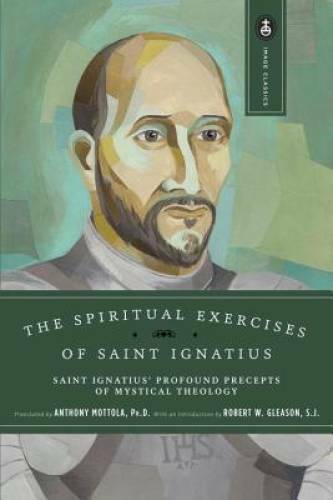 The Spiritual Exercises of Saint Ignatius: Saint Ignatius&rsquo; Profound Prece – GOOD