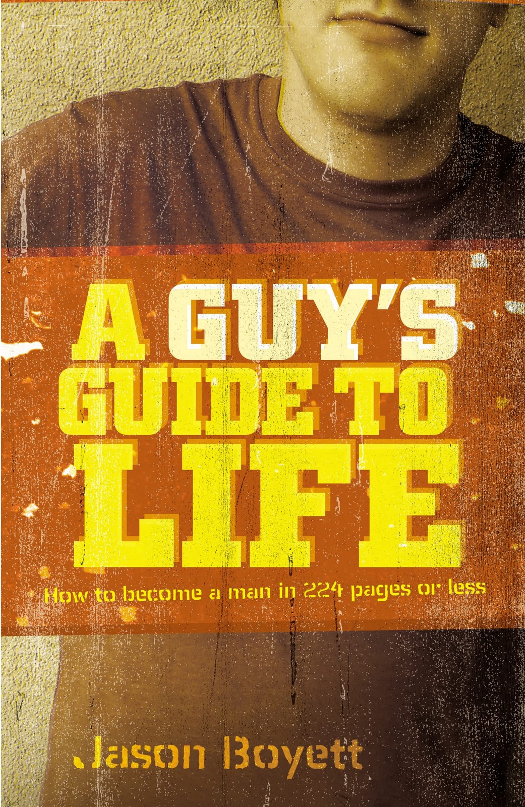 A Guy&rsquo;s Guide to Life: How to Become a Man in 224 Pages or Less