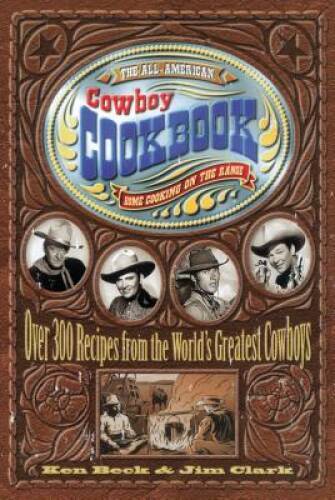 The All-American Cowboy Cookbook: Over 300 Recipes From the World&rsquo;s – VERY GOOD