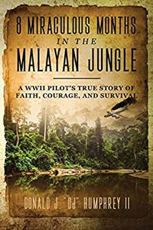 8 Miraculous Months in the Malayan Jungle : A WWII Pilot&rsquo;s True S