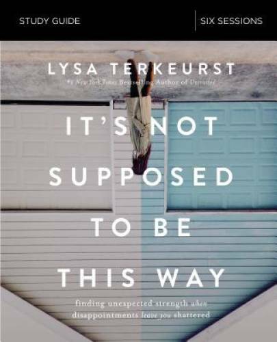It&rsquo;s Not Supposed to Be This Way Study Guide: Finding Unexpected Strength – GOOD