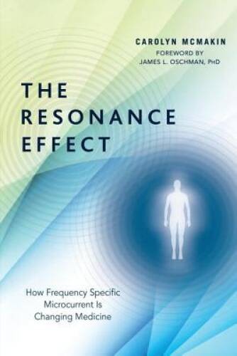 The Resonance Effect: How Frequency Specific Microcurrent Is Chang – VERY GOOD
